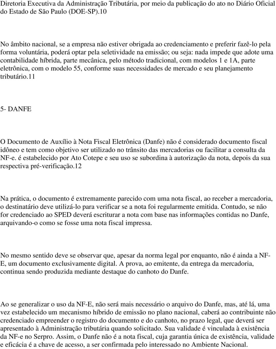 contabilidade híbrida, parte mecânica, pelo método tradicional, com modelos 1 e 1A, parte eletrônica, com o modelo 55, conforme suas necessidades de mercado e seu planejamento tributário.