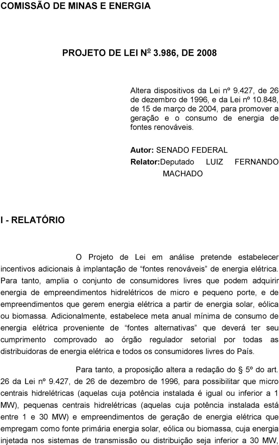 Autor: SENADO FEDERAL Relator:Deputado LUIZ FERNANDO MACHADO I - RELATÓRIO O Projeto de Lei em análise pretende estabelecer incentivos adicionais à implantação de fontes renováveis de energia