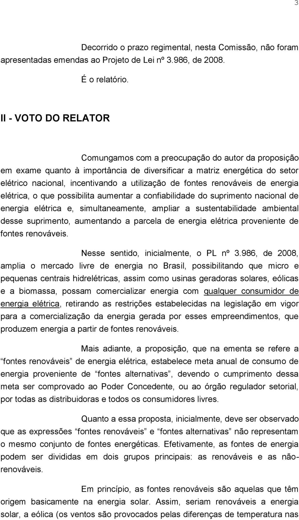 fontes renováveis de energia elétrica, o que possibilita aumentar a confiabilidade do suprimento nacional de energia elétrica e, simultaneamente, ampliar a sustentabilidade ambiental desse