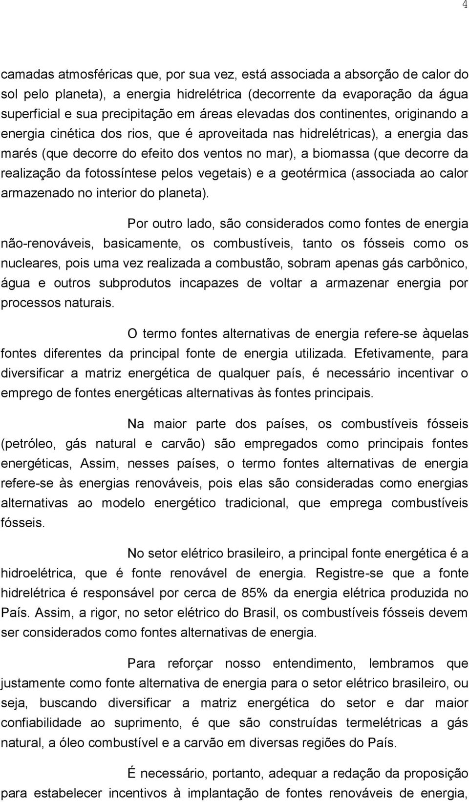 realização da fotossíntese pelos vegetais) e a geotérmica (associada ao calor armazenado no interior do planeta).