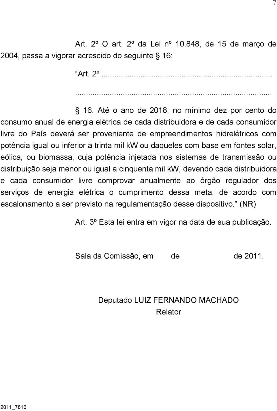 Até o ano de 2018, no mínimo dez por cento do consumo anual de energia elétrica de cada distribuidora e de cada consumidor livre do País deverá ser proveniente de empreendimentos hidrelétricos com