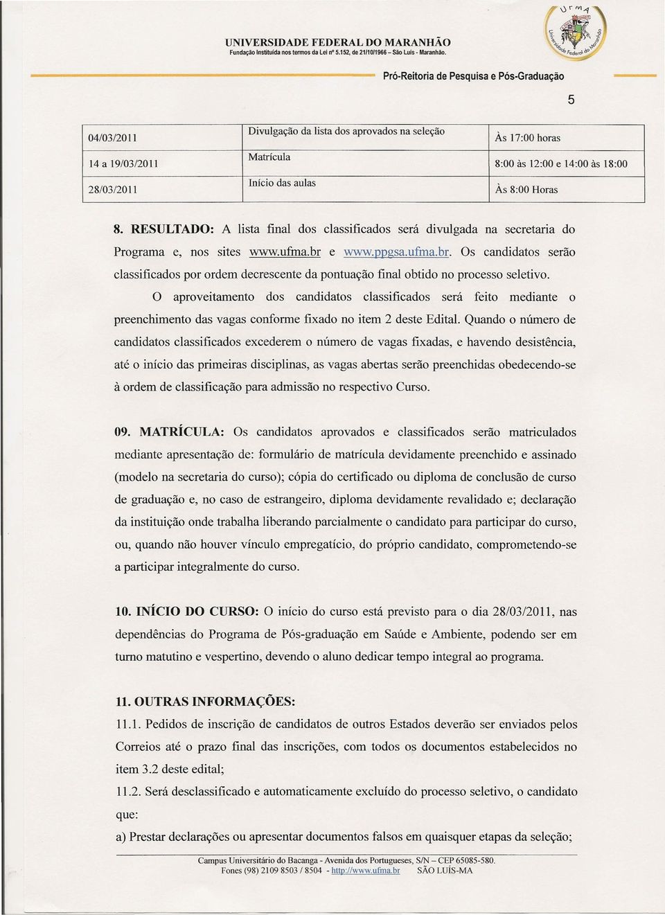 RESULTADO: A lista final dos classificados será divulgada na secretaria do Programa e, nos sites www.ufrna.br 