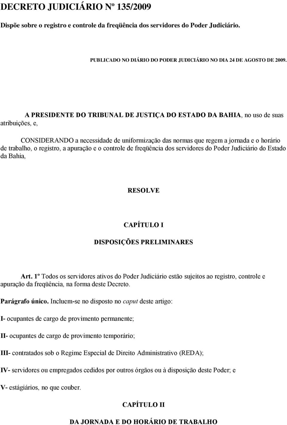 a apuração e o controle de freqüência dos servidores do Poder Judiciário do Estado da Bahia, RESOLVE CAPÍTULO I DISPOSIÇÕES PRELIMINARES Art.