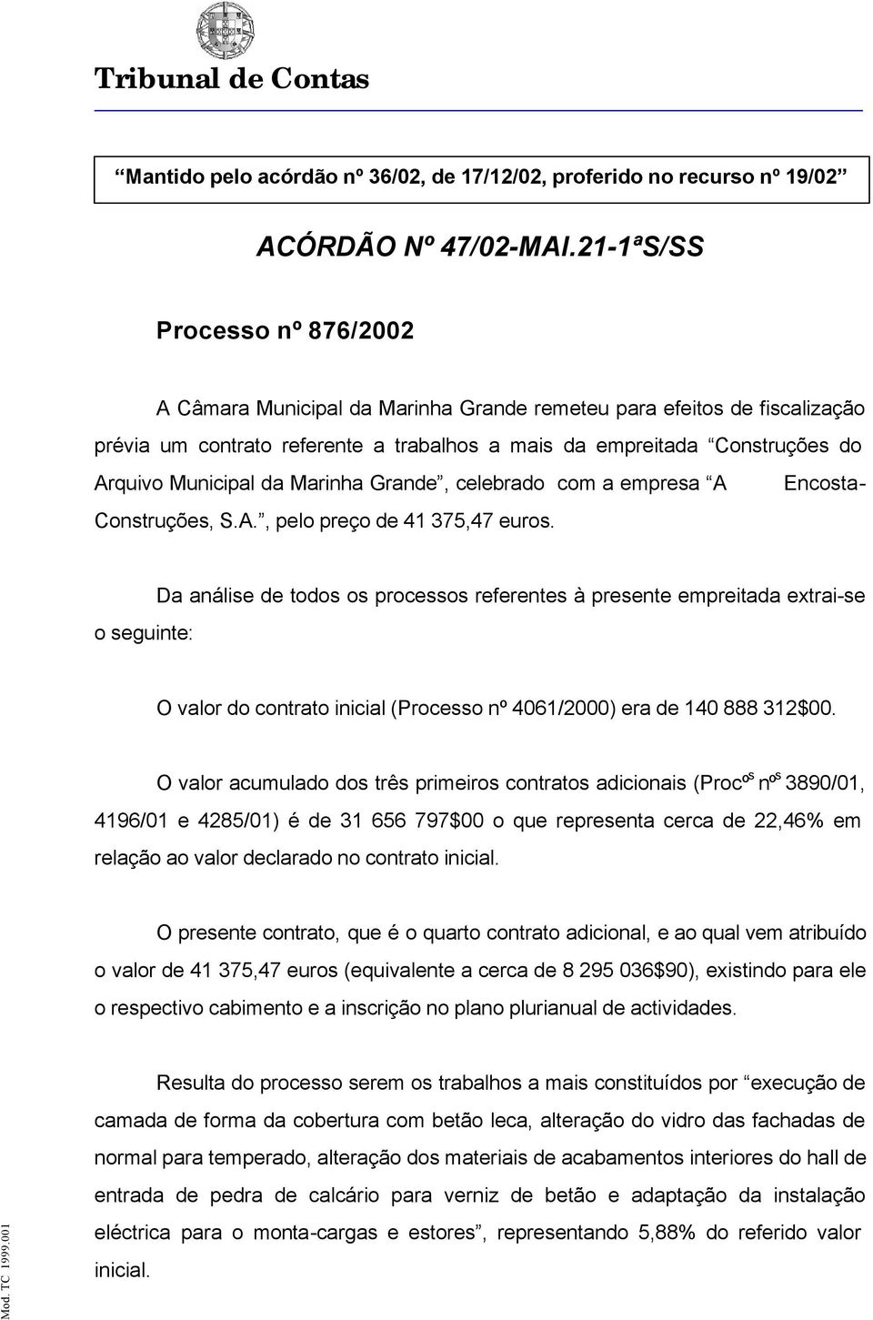 da Marinha Grande, celebrado com a empresa A Encosta- Construções, S.A., pelo preço de 41 375,47 euros.