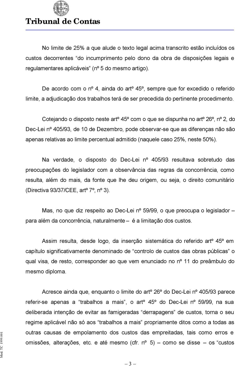 Cotejando o disposto neste artº 45º com o que se dispunha no artº 26º, nº 2, do Dec-Lei nº 405/93, de 10 de Dezembro, pode observar-se que as diferenças não são apenas relativas ao limite percentual