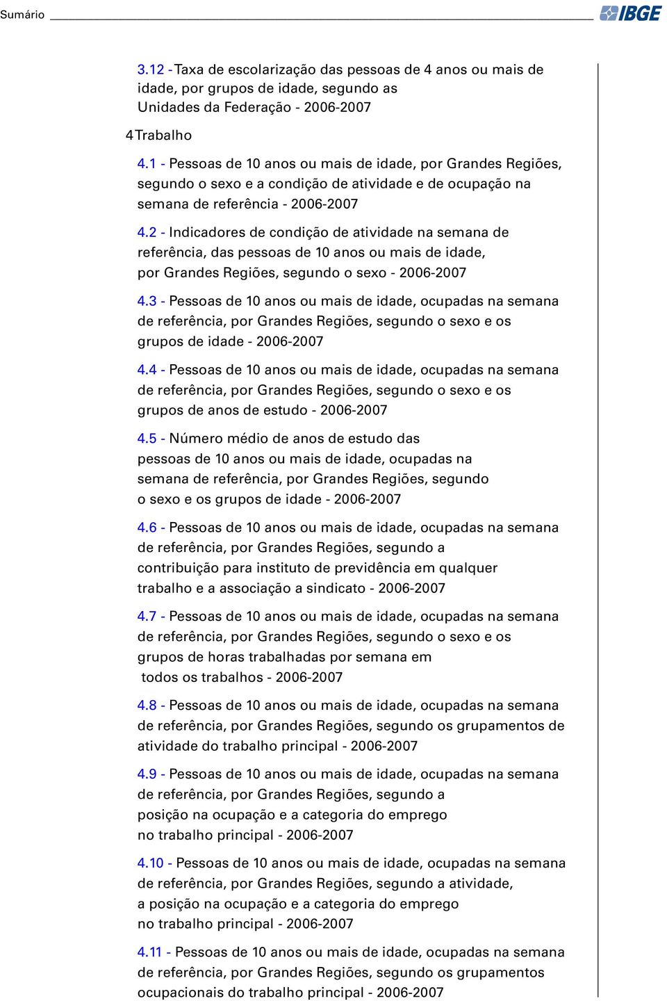 2 - Indicadores de condição de atividade na semana de referência, das pessoas de 10 anos ou mais de idade, por Grandes Regiões, segundo o sexo - 2006-2007 4.