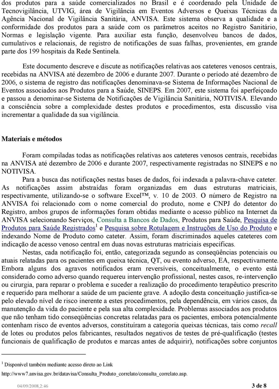 Para auxiliar esta função, desenvolveu bancos de dados, cumulativos e relacionais, de registro de notificações de suas falhas, provenientes, em grande parte dos 199 hospitais da Rede Sentinela.