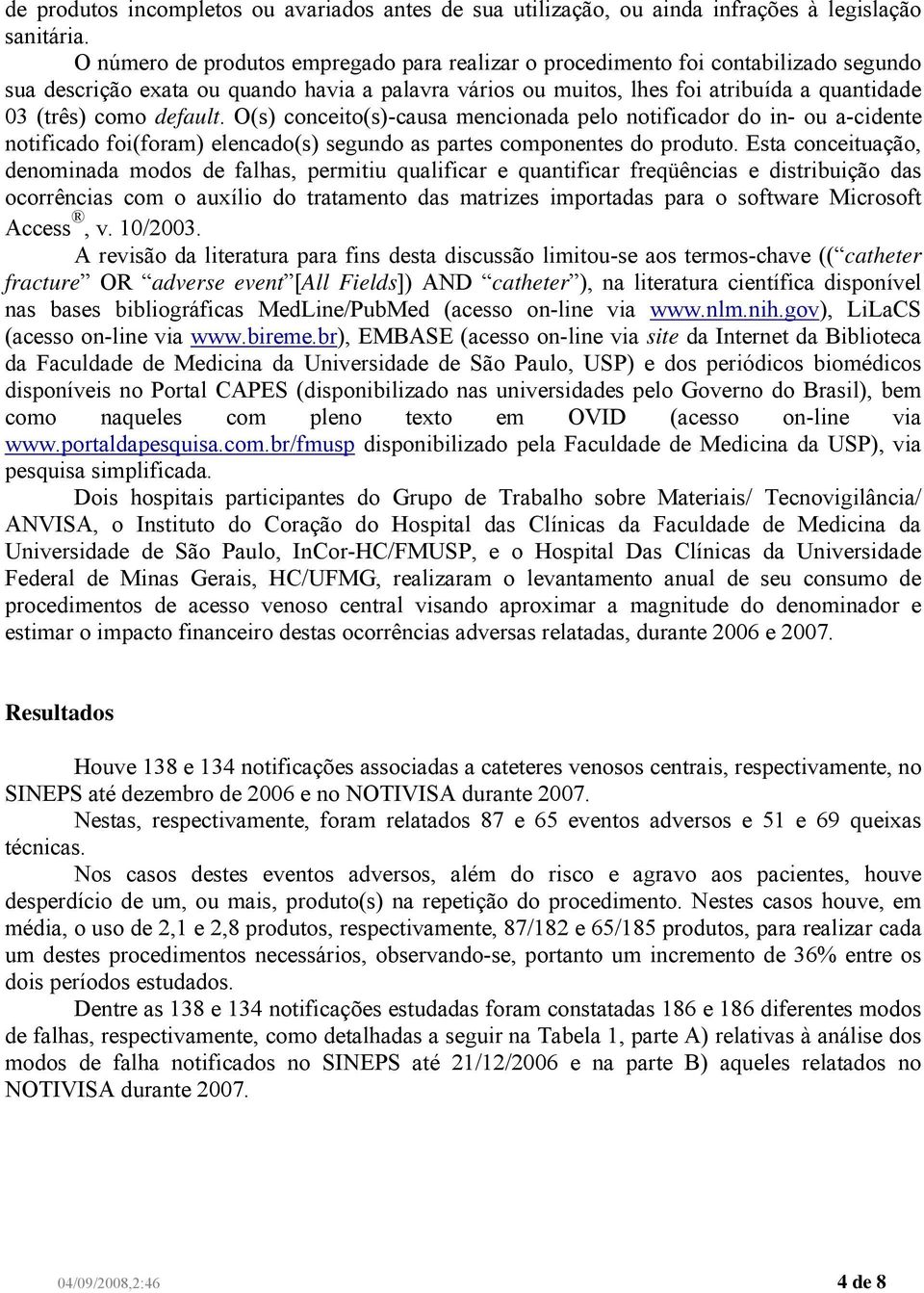 default. O(s) conceito(s)-causa mencionada pelo notificador do in- ou a-cidente notificado foi(foram) elencado(s) segundo as partes componentes do produto.