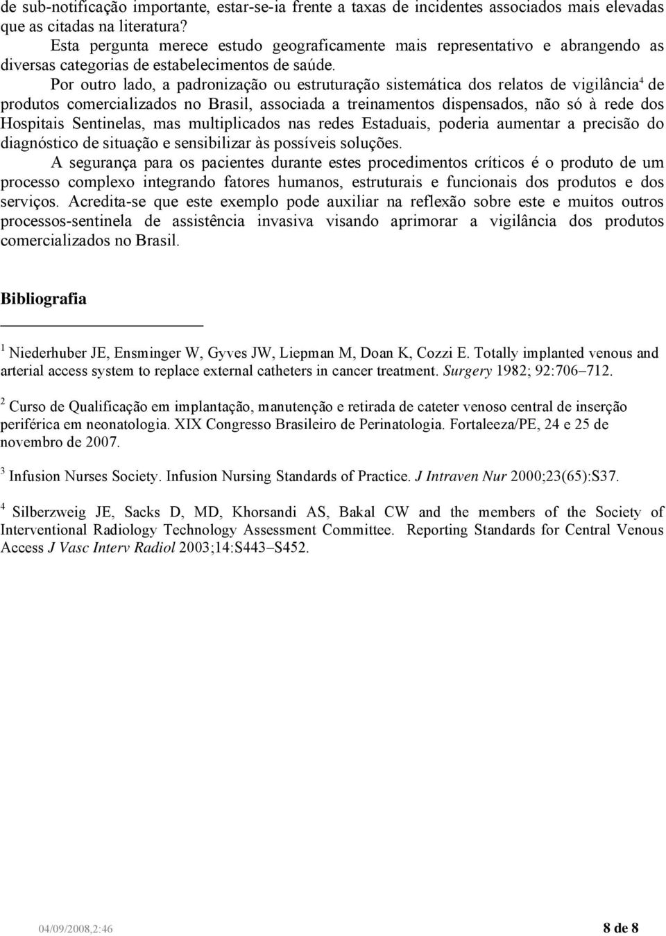 Por outro lado, a padronização ou estruturação sistemática dos relatos de vigilância 4 de produtos comercializados no Brasil, associada a treinamentos dispensados, não só à rede dos Hospitais