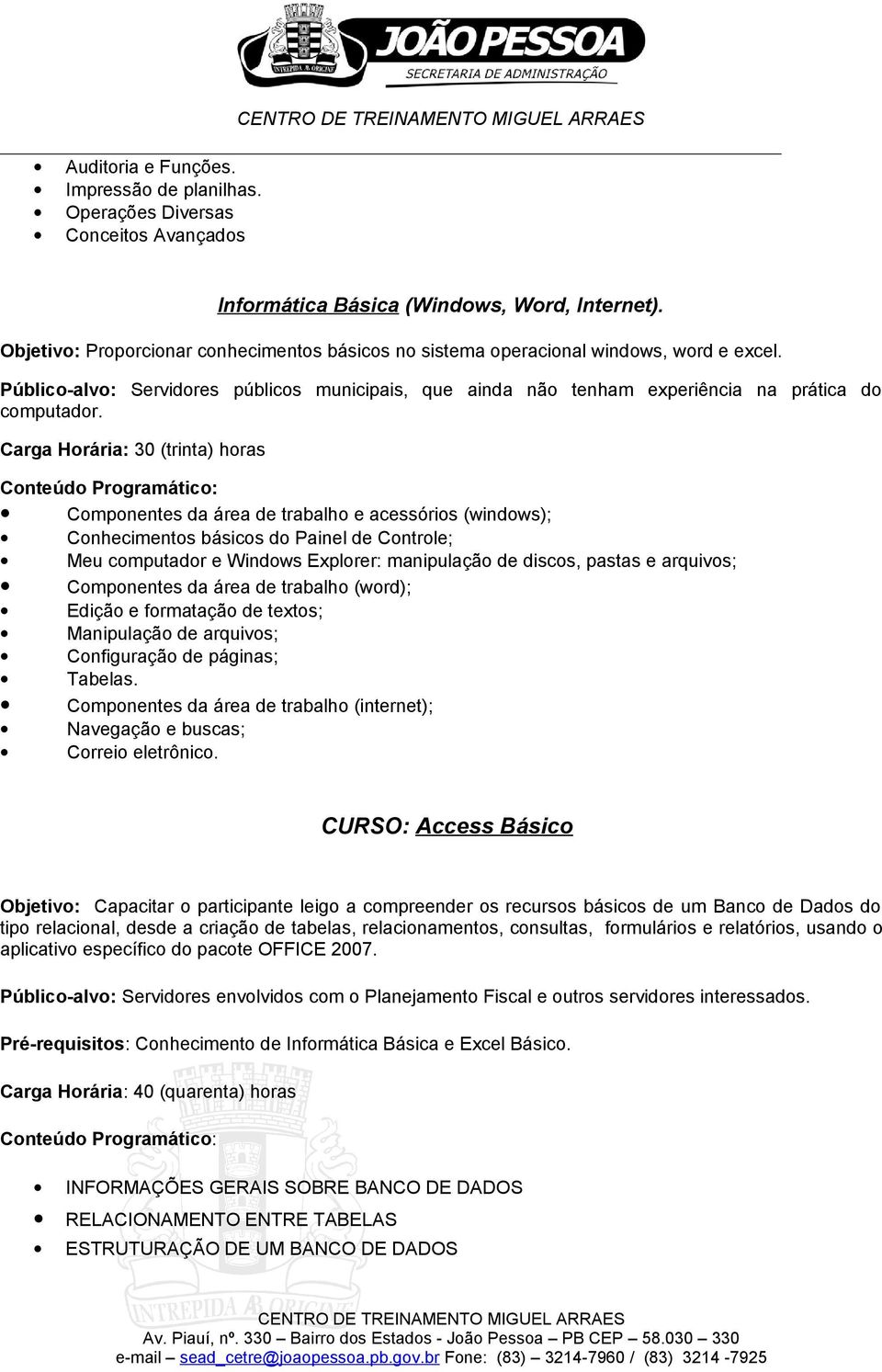 Carga Horária: 30 (trinta) horas Componentes da área de trabalho e acessórios (windows); Conhecimentos básicos do Painel de Controle; Meu computador e Windows Explorer: manipulação de discos, pastas