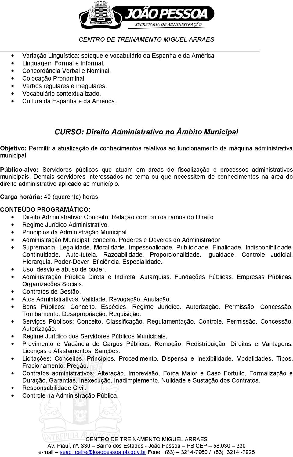 CURSO: Direito Administrativo no Âmbito Municipal Objetivo: Permitir a atualização de conhecimentos relativos ao funcionamento da máquina administrativa municipal.