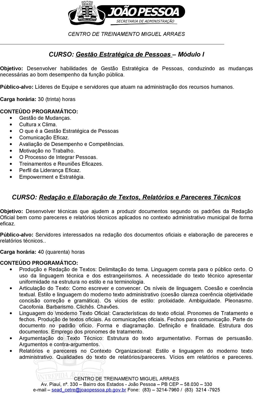 Avaliação de Desempenho e Competências. Motivação no Trabalho. O Processo de Integrar Pessoas. Treinamentos e Reuniões Eficazes. Perfil da Liderança Eficaz. Empowerment e Estratégia.