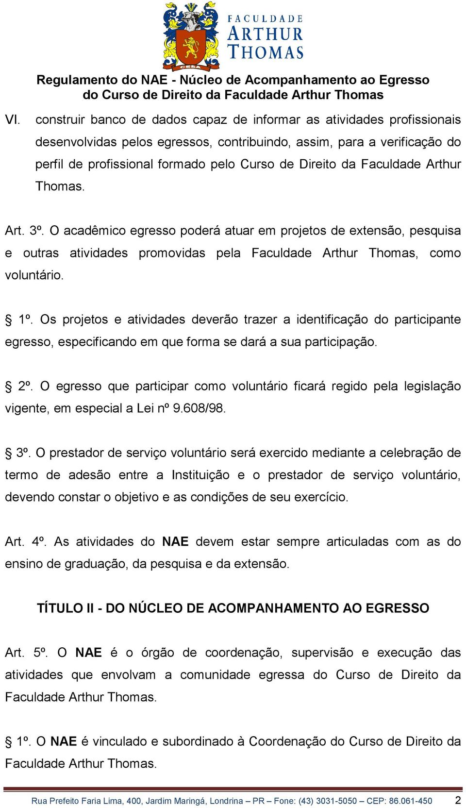 Os projetos e atividades deverão trazer a identificação do participante egresso, especificando em que forma se dará a sua participação. 2º.