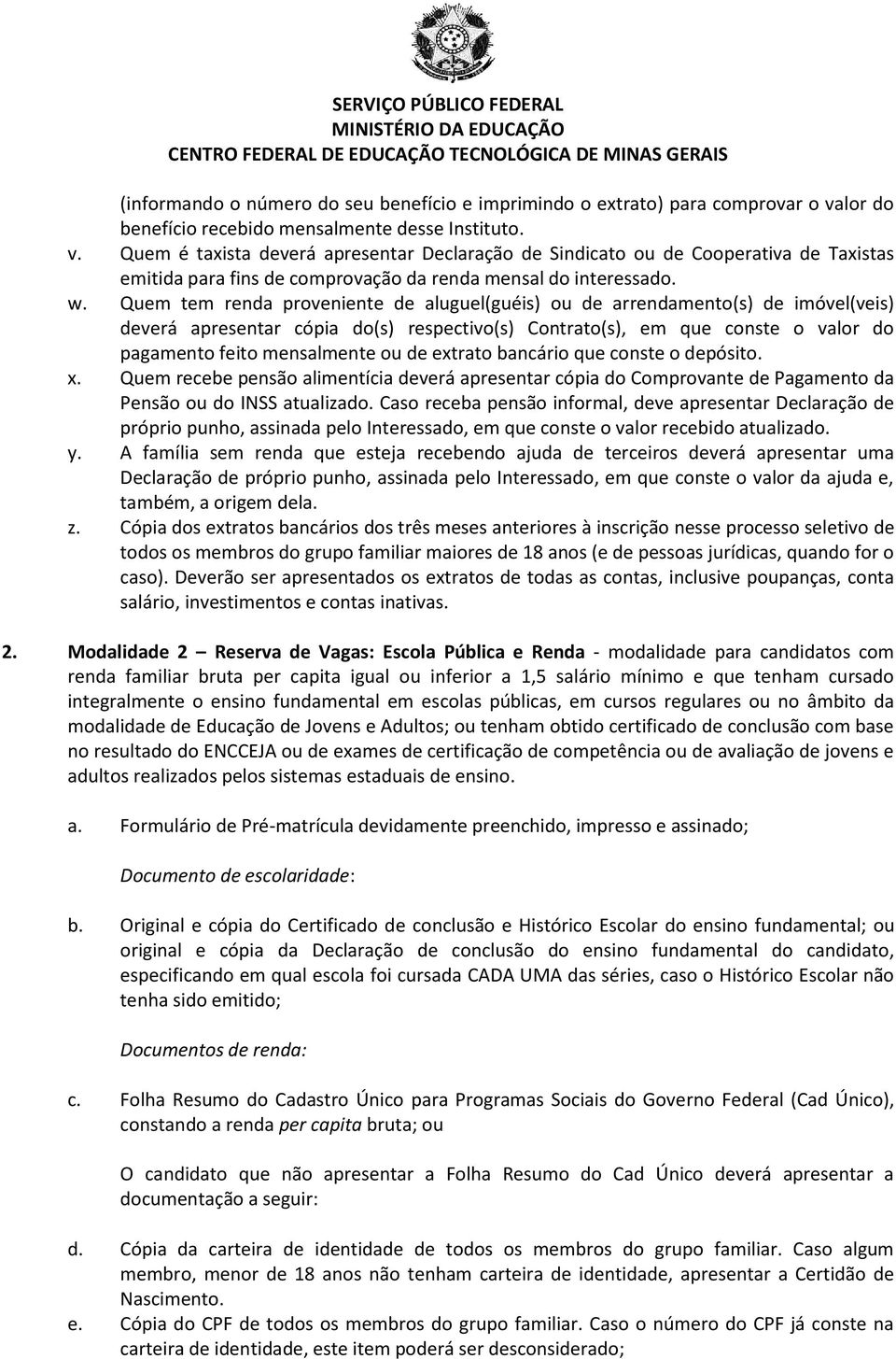 Quem é taxista deverá apresentar Declaração de Sindicato ou de Cooperativa de Taxistas emitida para fins de comprovação da renda mensal do interessado. w.