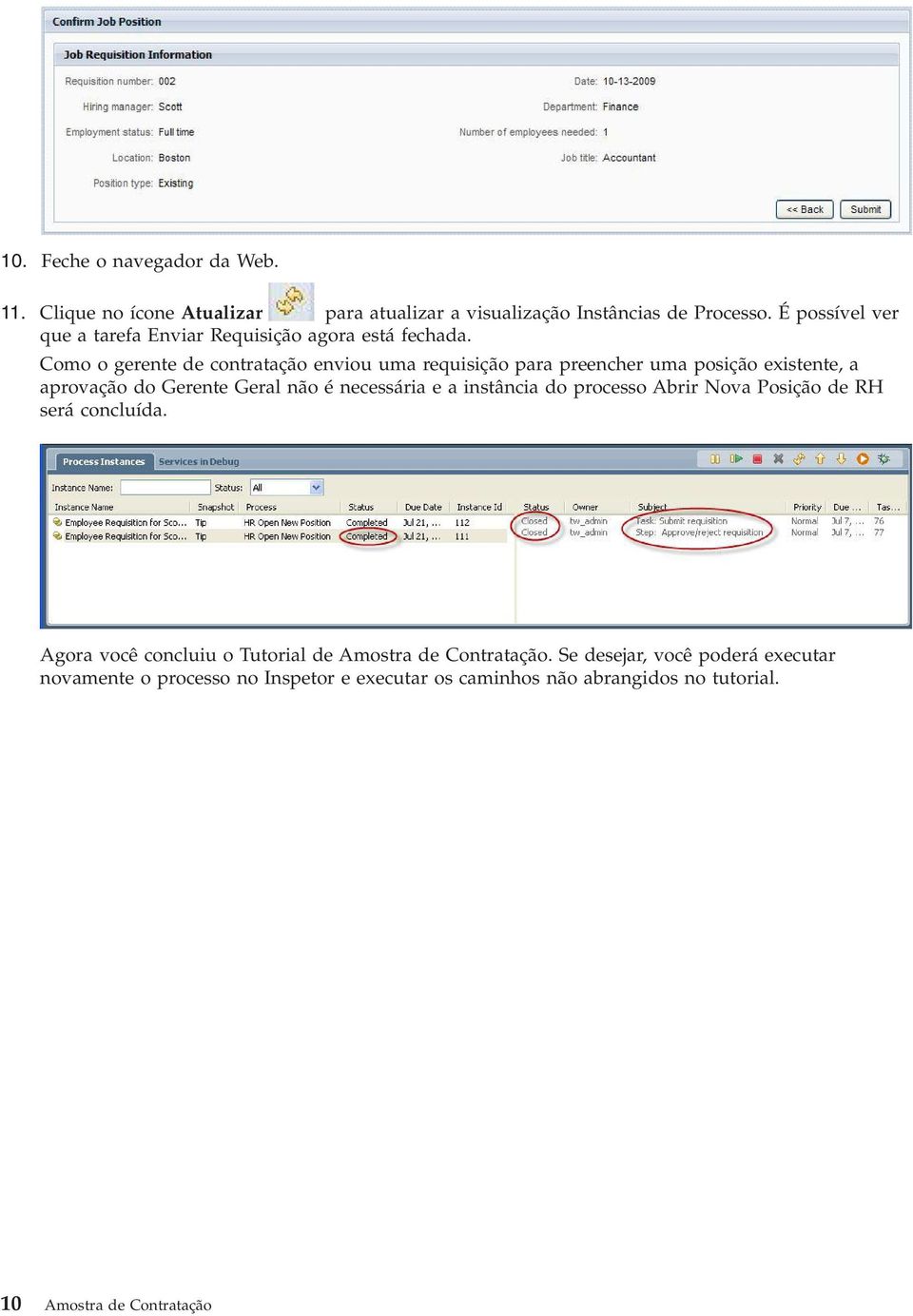 Como o gerente de contratação enviou uma requisição para preencher uma posição existente, a aprovação do Gerente Geral não é necessária e a