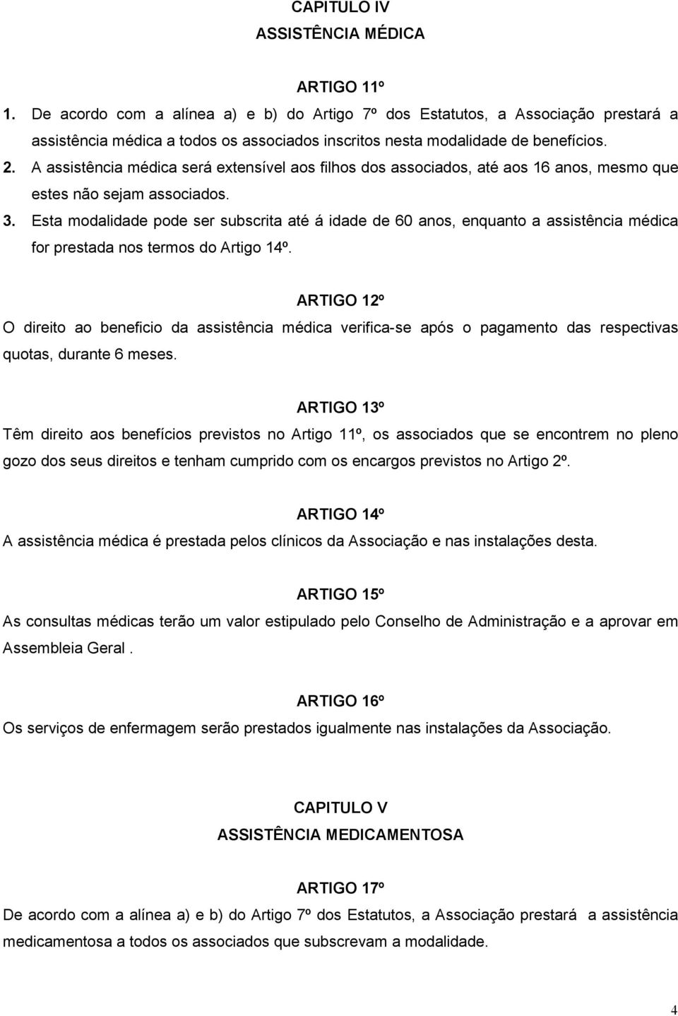 A assistência médica será extensível aos filhos dos associados, até aos 16 anos, mesmo que estes não sejam associados. 3.