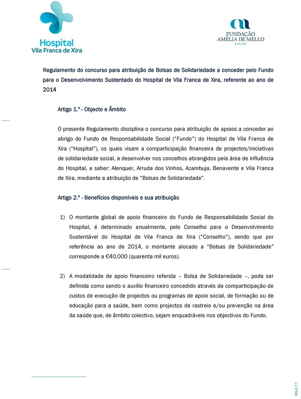 Hospital ), os quais visam a comparticipação financeira de projectos/iniciativas de solidariedade social, a desenvolver nos concelhos abrangidos pela área de influência do Hospital, a saber: