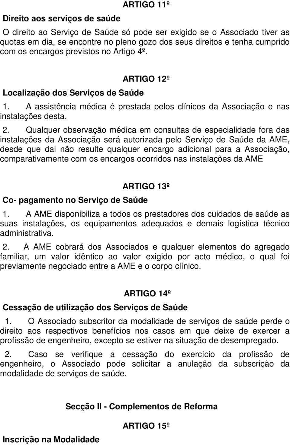 Qualquer observação médica em consultas de especialidade fora das instalações da Associação será autorizada pelo Serviço de Saúde da AME, desde que dai não resulte qualquer encargo adicional para a