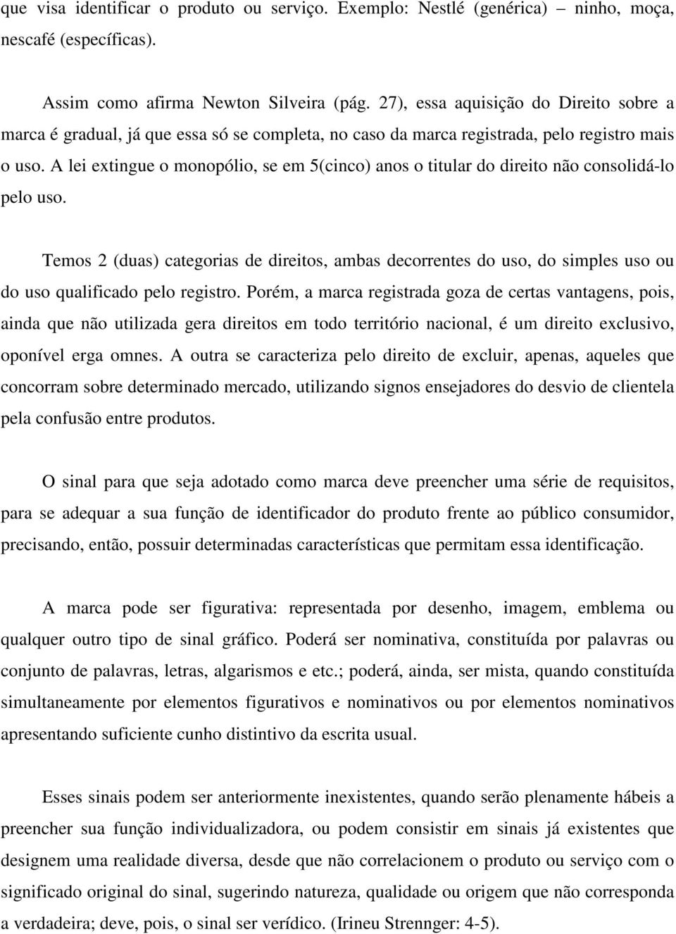 A lei extingue o monopólio, se em 5(cinco) anos o titular do direito não consolidá-lo pelo uso.