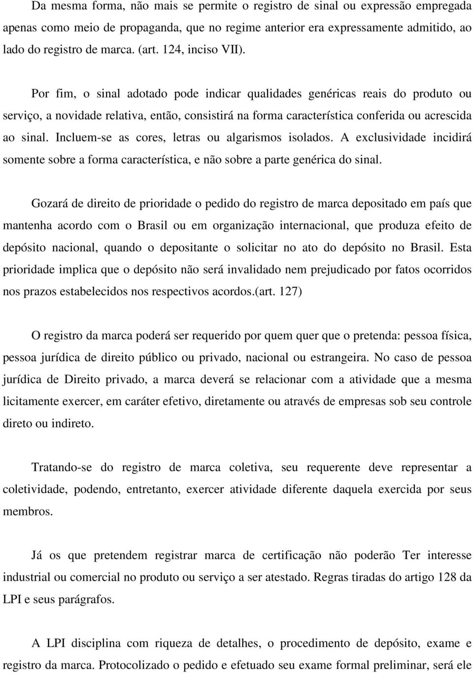 Por fim, o sinal adotado pode indicar qualidades genéricas reais do produto ou serviço, a novidade relativa, então, consistirá na forma característica conferida ou acrescida ao sinal.