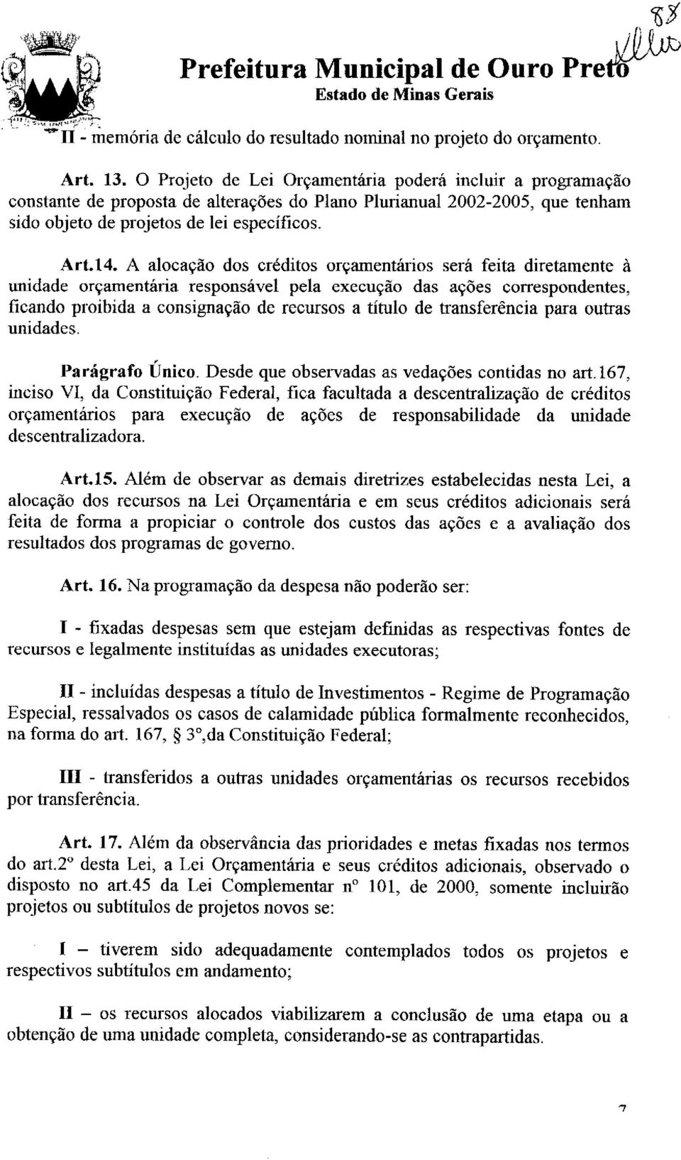 A alocação dos créditos orçamentários será feita diretamente à unidade orçamentária responsável pela execução das ações correspondentes, ficando proibida a consignação de recursos a título de