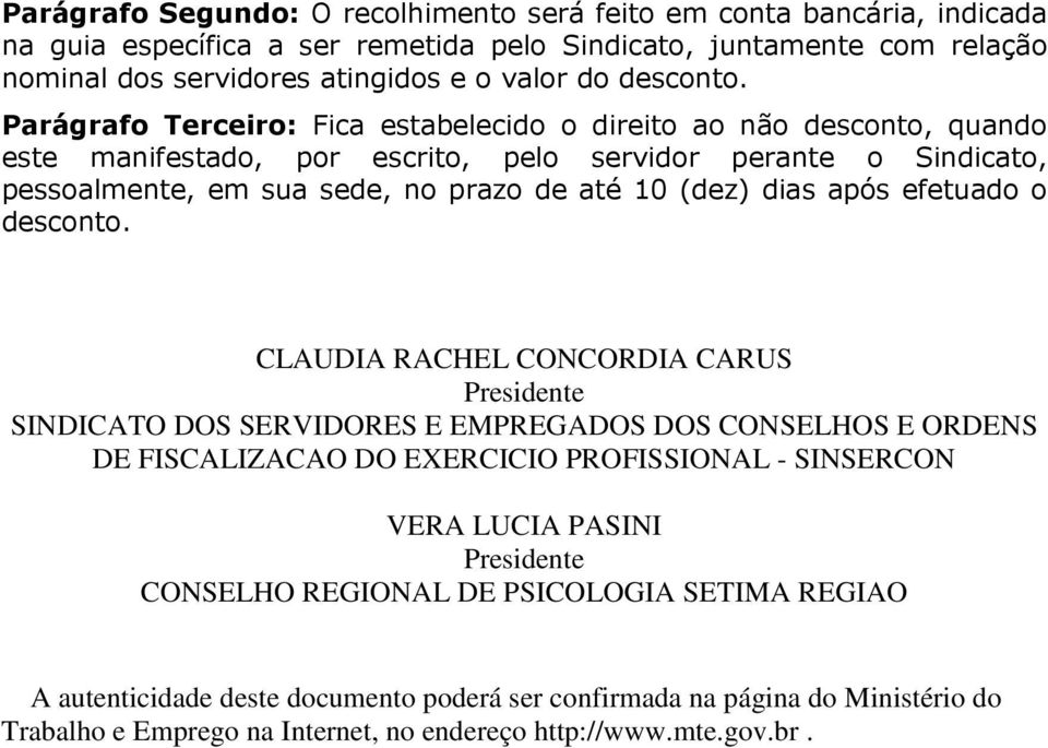 Parágrafo Terceiro: Fica estabelecido o direito ao não desconto, quando este manifestado, por escrito, pelo servidor perante o Sindicato, pessoalmente, em sua sede, no prazo de até 10 (dez) dias após