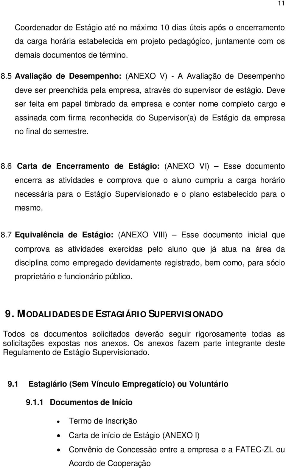 Deve ser feita em papel timbrado da empresa e conter nome completo cargo e assinada com firma reconhecida do Supervisor(a) de Estágio da empresa no final do semestre. 8.