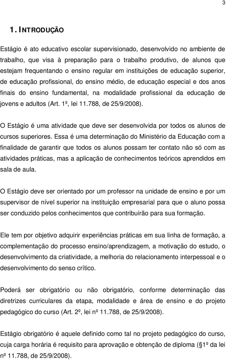 e adultos (Art. 1º, lei 11.788, de 25/9/2008). O Estágio é uma atividade que deve ser desenvolvida por todos os alunos de cursos superiores.