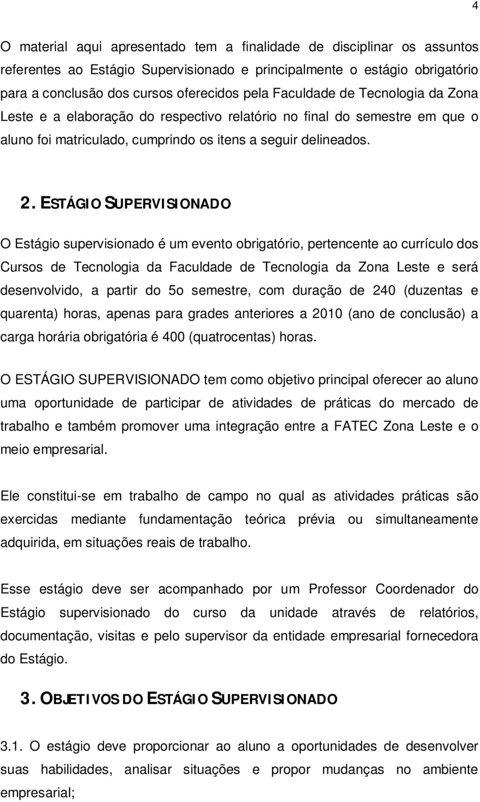 ESTÁGIO SUPERVISIONADO O Estágio supervisionado é um evento obrigatório, pertencente ao currículo dos Cursos de Tecnologia da Faculdade de Tecnologia da Zona Leste e será desenvolvido, a partir do 5o