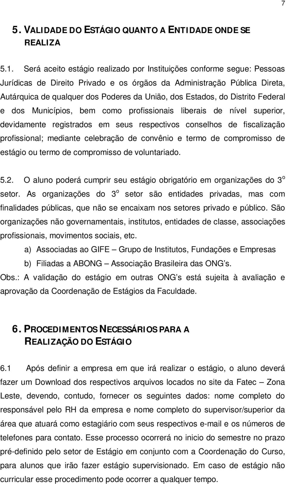 Estados, do Distrito Federal e dos Municípios, bem como profissionais liberais de nível superior, devidamente registrados em seus respectivos conselhos de fiscalização profissional; mediante