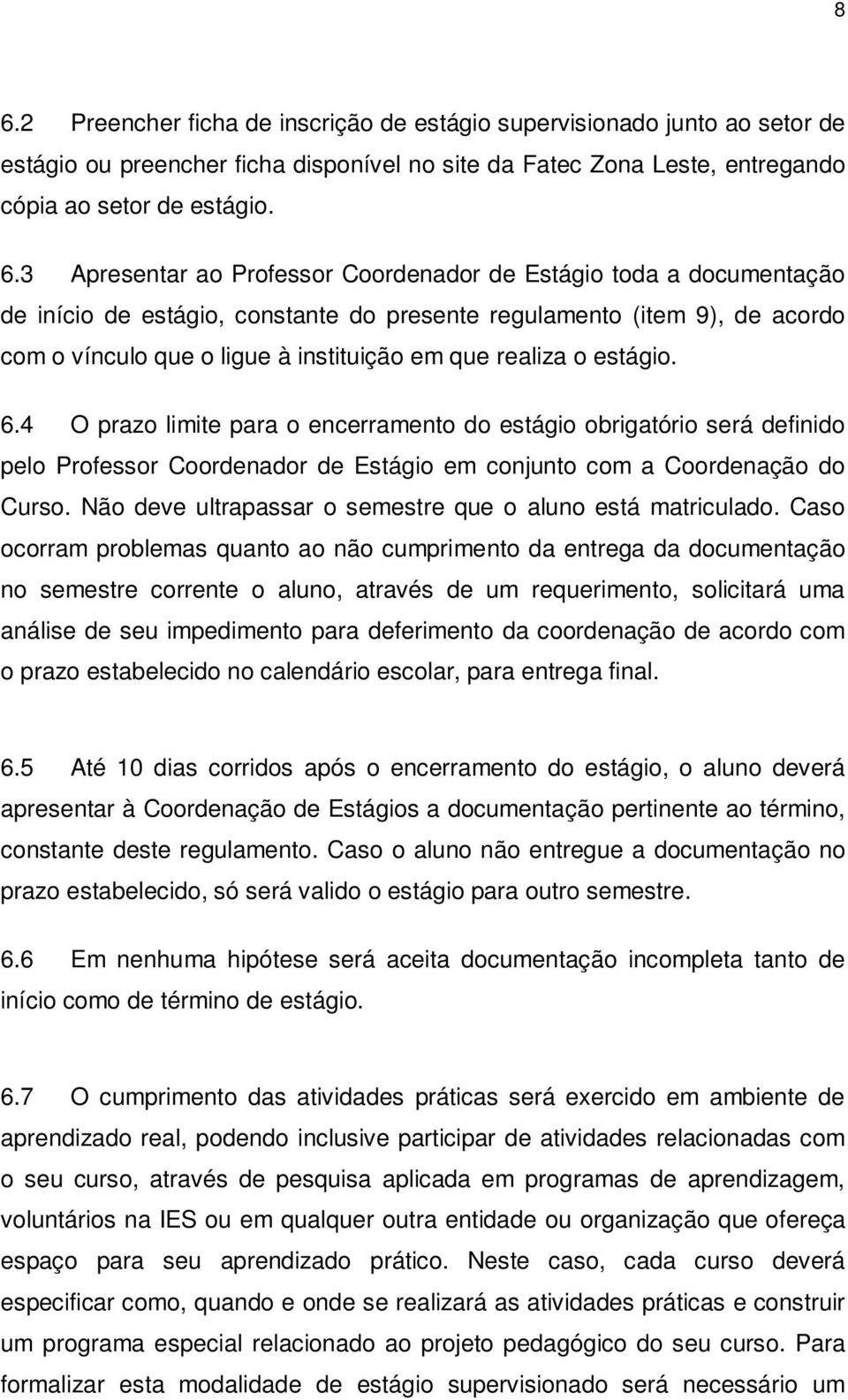 4 O prazo limite para o encerramento do estágio obrigatório será definido pelo Professor Coordenador de Estágio em conjunto com a Coordenação do Curso.