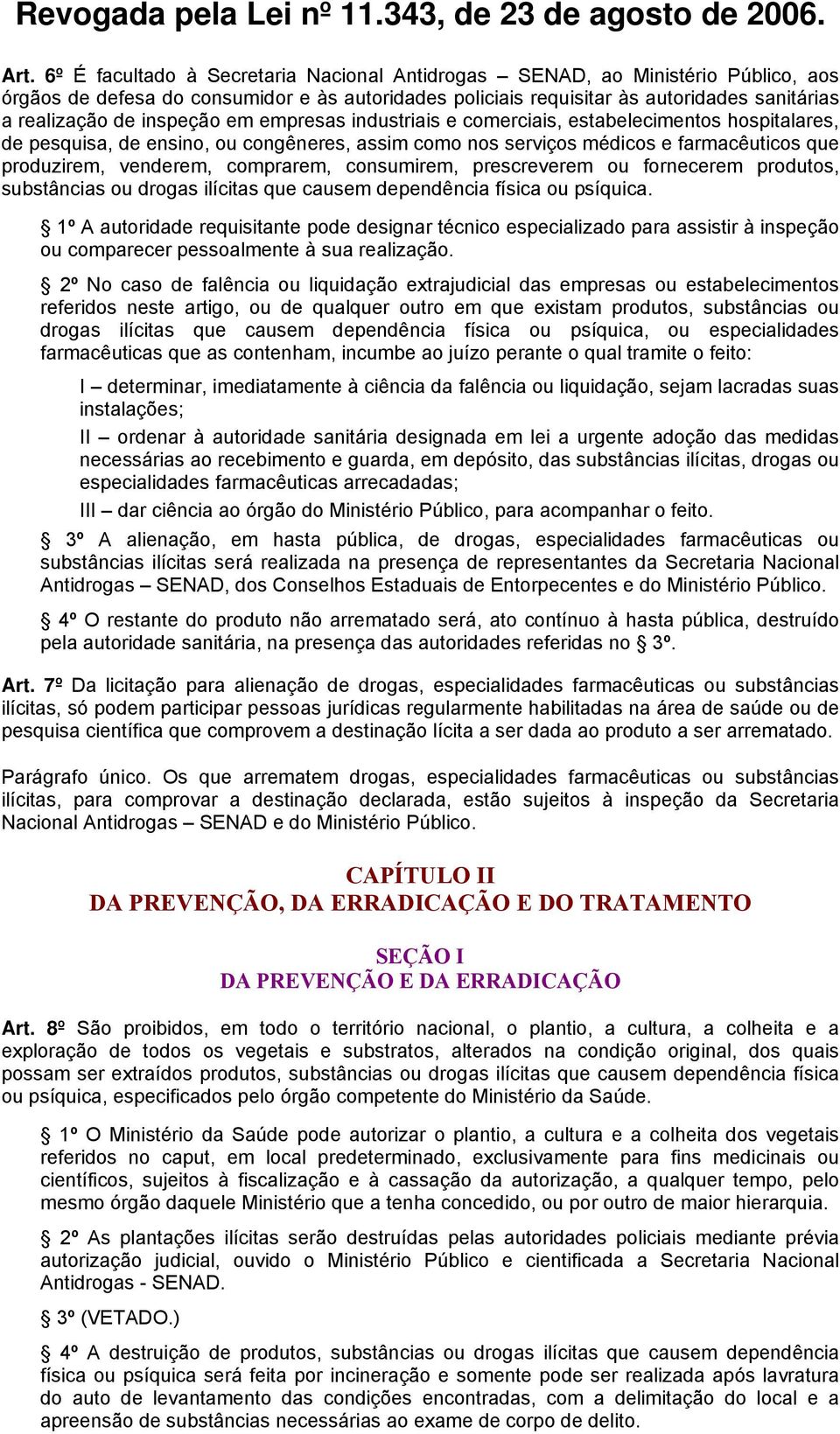 comprarem, consumirem, prescreverem ou fornecerem produtos, substâncias ou drogas ilícitas que causem dependência física ou psíquica.