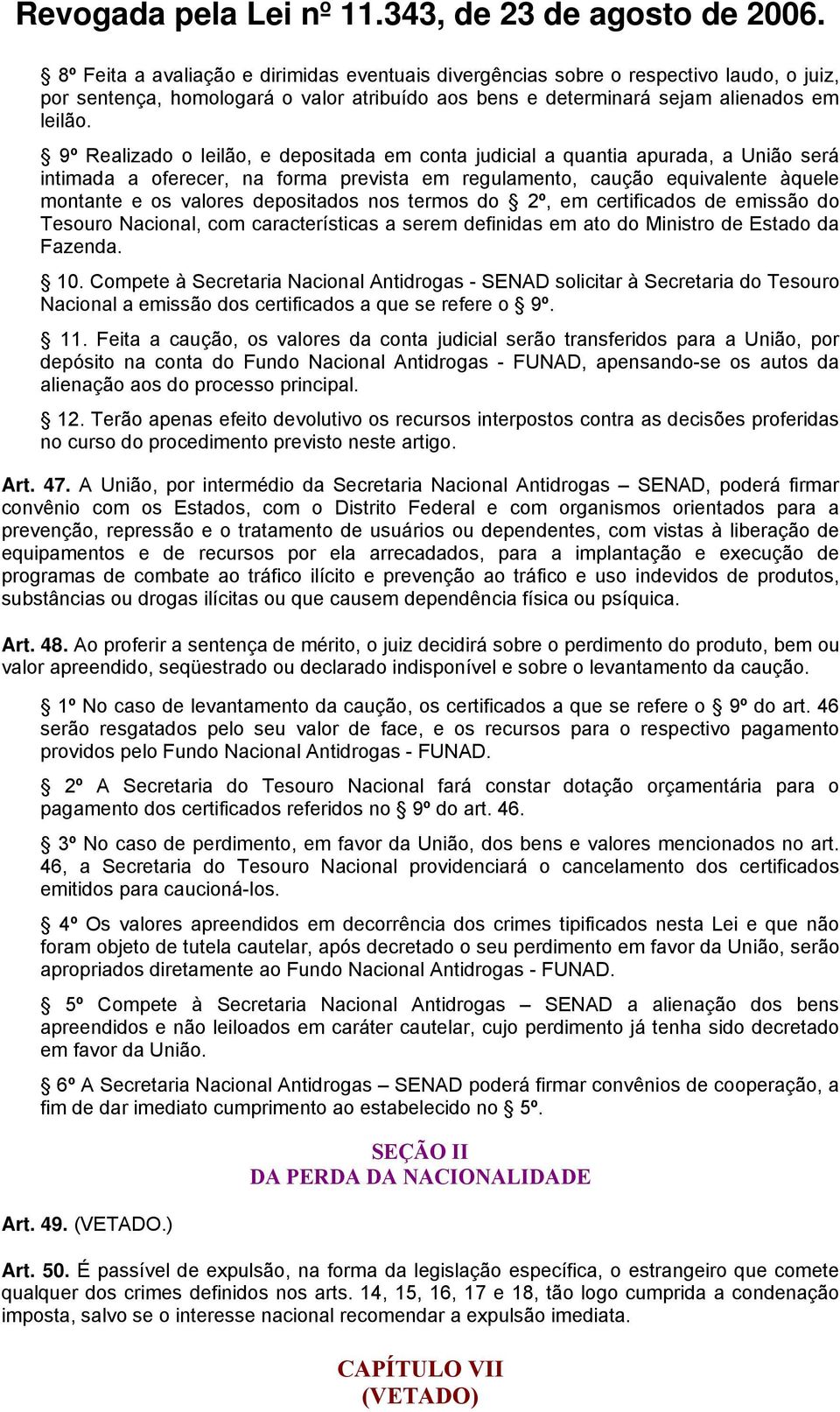 depositados nos termos do 2º, em certificados de emissão do Tesouro Nacional, com características a serem definidas em ato do Ministro de Estado da Fazenda. 10.