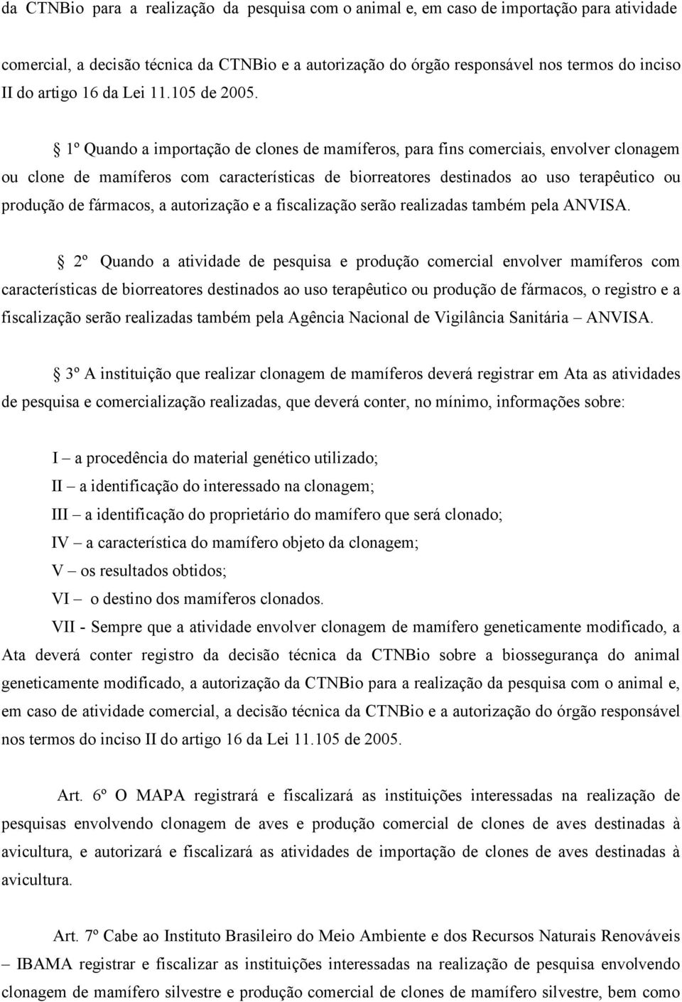 1º Quando a importação de clones de mamíferos, para fins comerciais, envolver clonagem ou clone de mamíferos com características de biorreatores destinados ao uso terapêutico ou produção de fármacos,