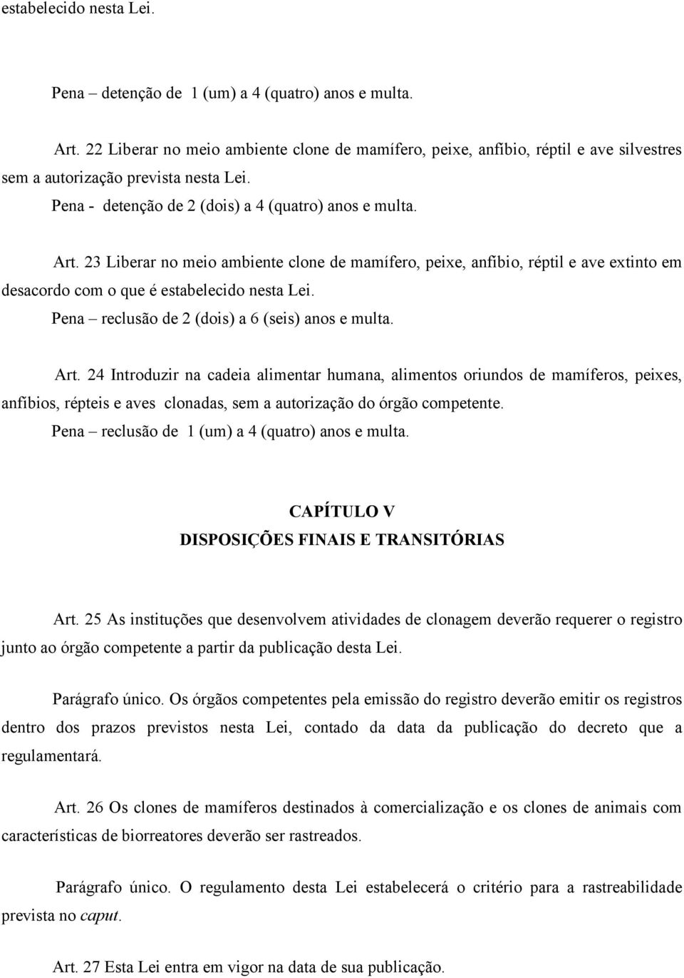 23 Liberar no meio ambiente clone de mamífero, peixe, anfíbio, réptil e ave extinto em desacordo com o que é estabelecido nesta Lei. Pena reclusão de 2 (dois) a 6 (seis) anos e multa. Art.