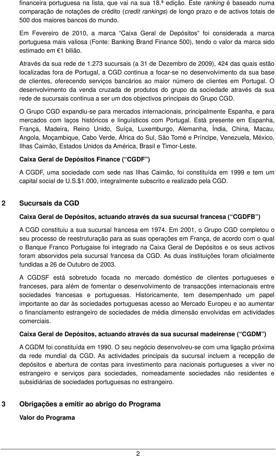 Em Fevereiro de 2010, a marca Caixa Geral de Depósitos foi considerada a marca portuguesa mais valiosa (Fonte: Banking Brand Finance 500), tendo o valor da marca sido estimado em 1 bilião.