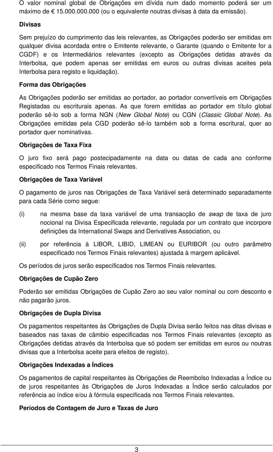 Intermediários relevantes (excepto as Obrigações detidas através da Interbolsa, que podem apenas ser emitidas em euros ou outras divisas aceites pela Interbolsa para registo e liquidação).