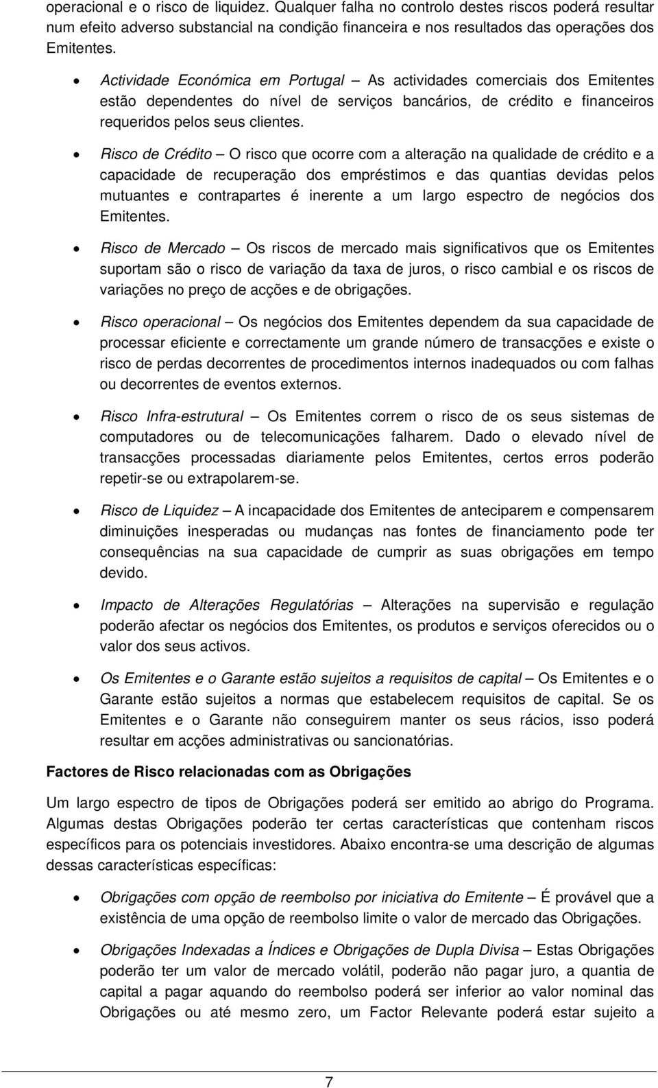 Risco de Crédito O risco que ocorre com a alteração na qualidade de crédito e a capacidade de recuperação dos empréstimos e das quantias devidas pelos mutuantes e contrapartes é inerente a um largo