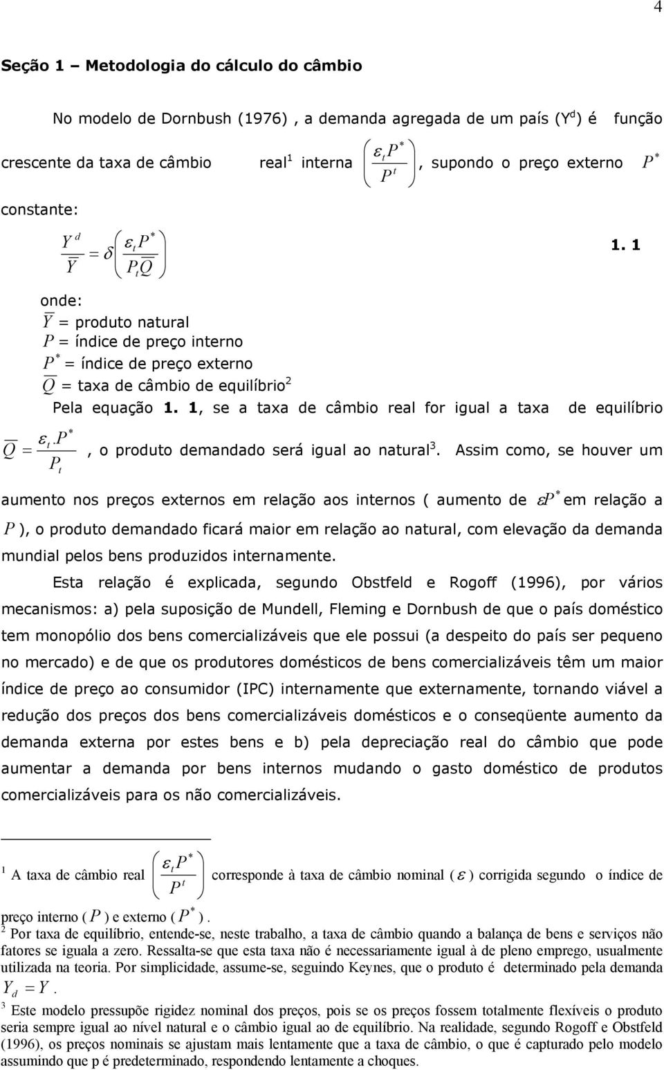 1, se a axa de câmbio real for igual a axa de equilíbrio ε. P * =, o produo demandado será igual ao naural 3. Assim como, se houver um P aumeno nos preços exernos em relação aos inernos ( aumeno de 1.