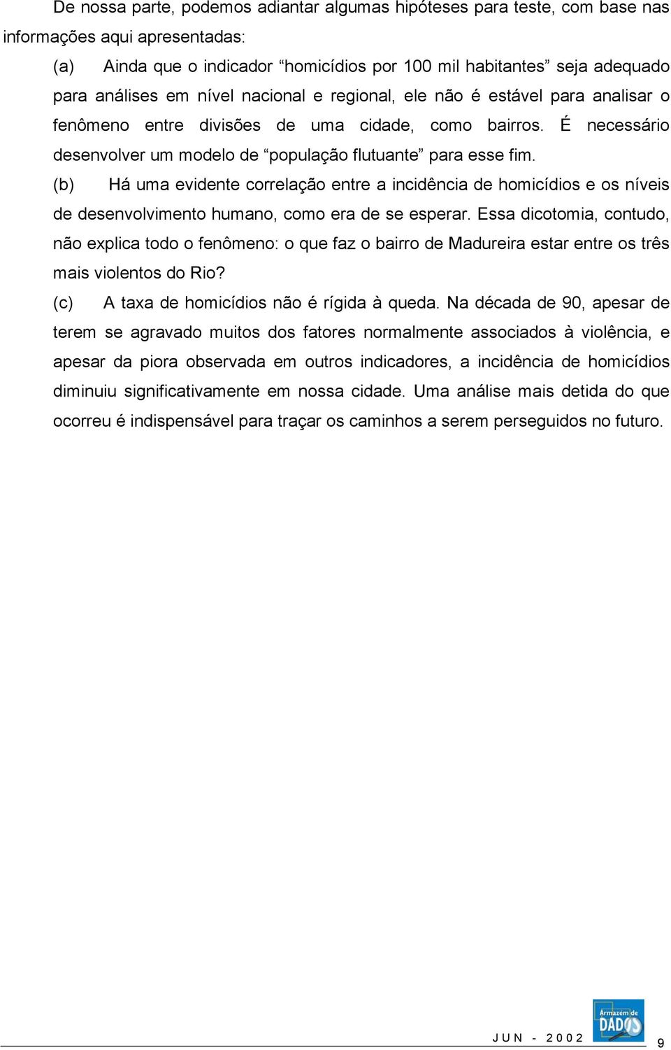 (b) Há uma evidente correlação entre a incidência de homicídios e os níveis de desenvolvimento humano, como era de se esperar.