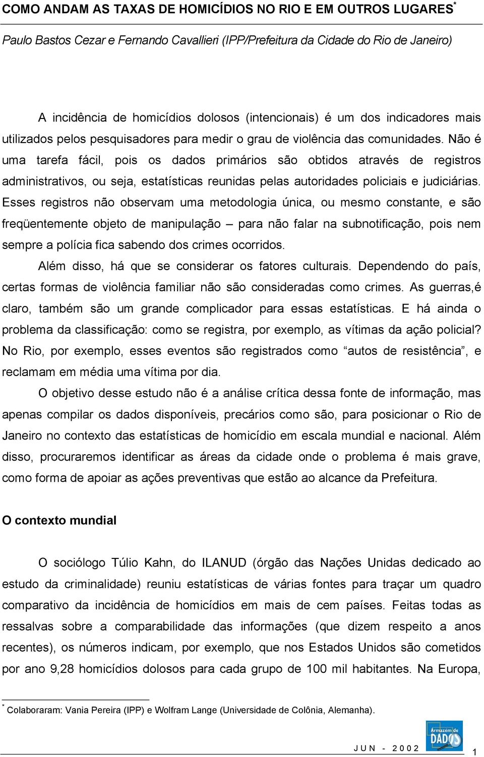 Não é uma tarefa fácil, pois os dados primários são obtidos através de registros administrativos, ou seja, estatísticas reunidas pelas autoridades policiais e judiciárias.