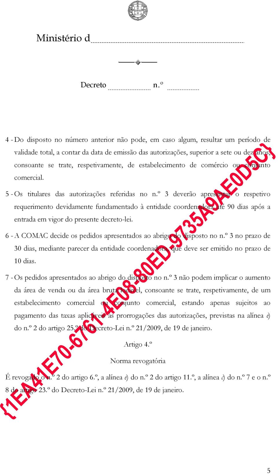 5 - Os titulares das autorizações referidas no 3 deverão apresentar o respetivo requerimento devidamente fundamentado à entidade coordenadora até 90 dias após a entrada em vigor do presente