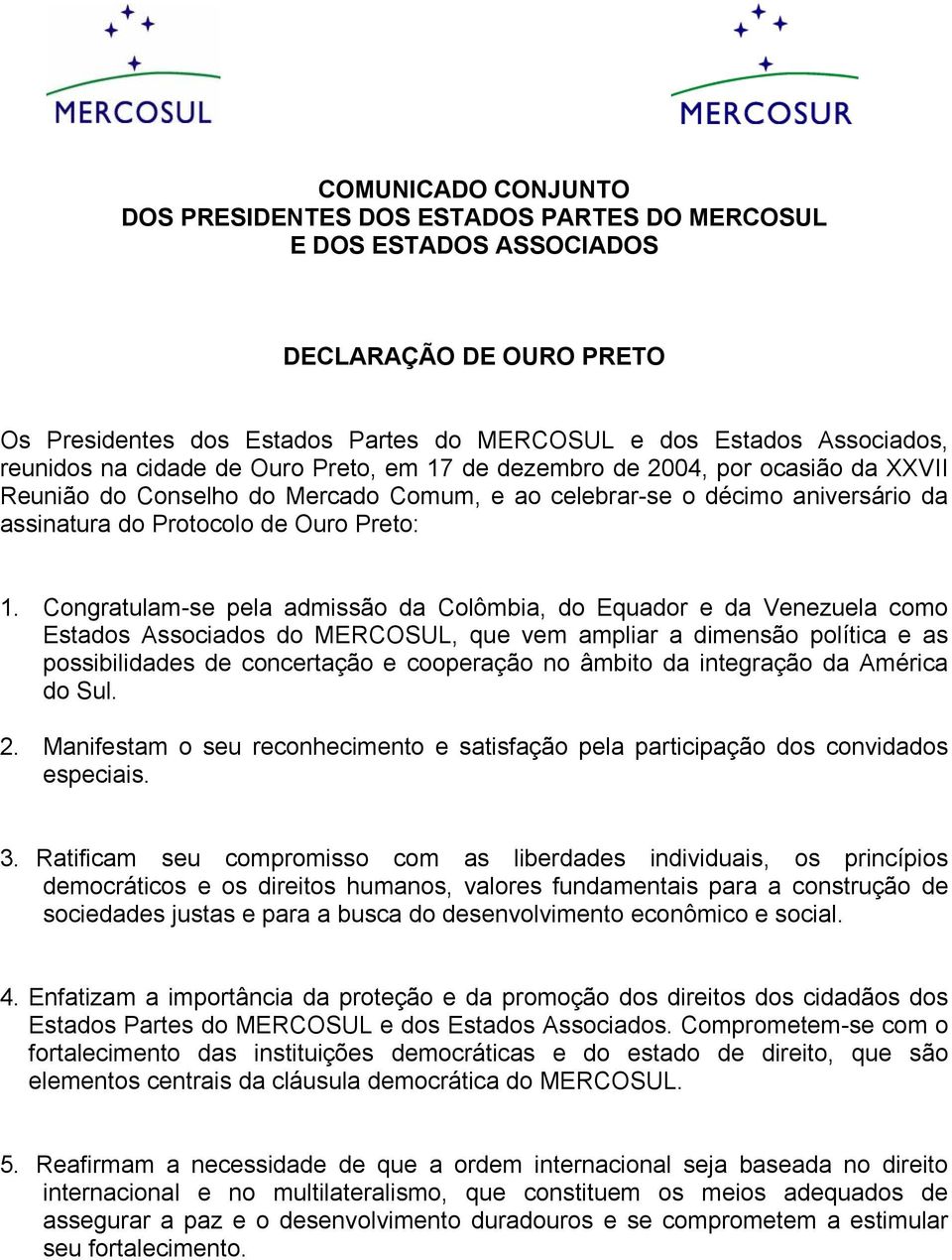 Congratulam-se pela admissão da Colômbia, do Equador e da Venezuela como Estados Associados do MERCOSUL, que vem ampliar a dimensão política e as possibilidades de concertação e cooperação no âmbito