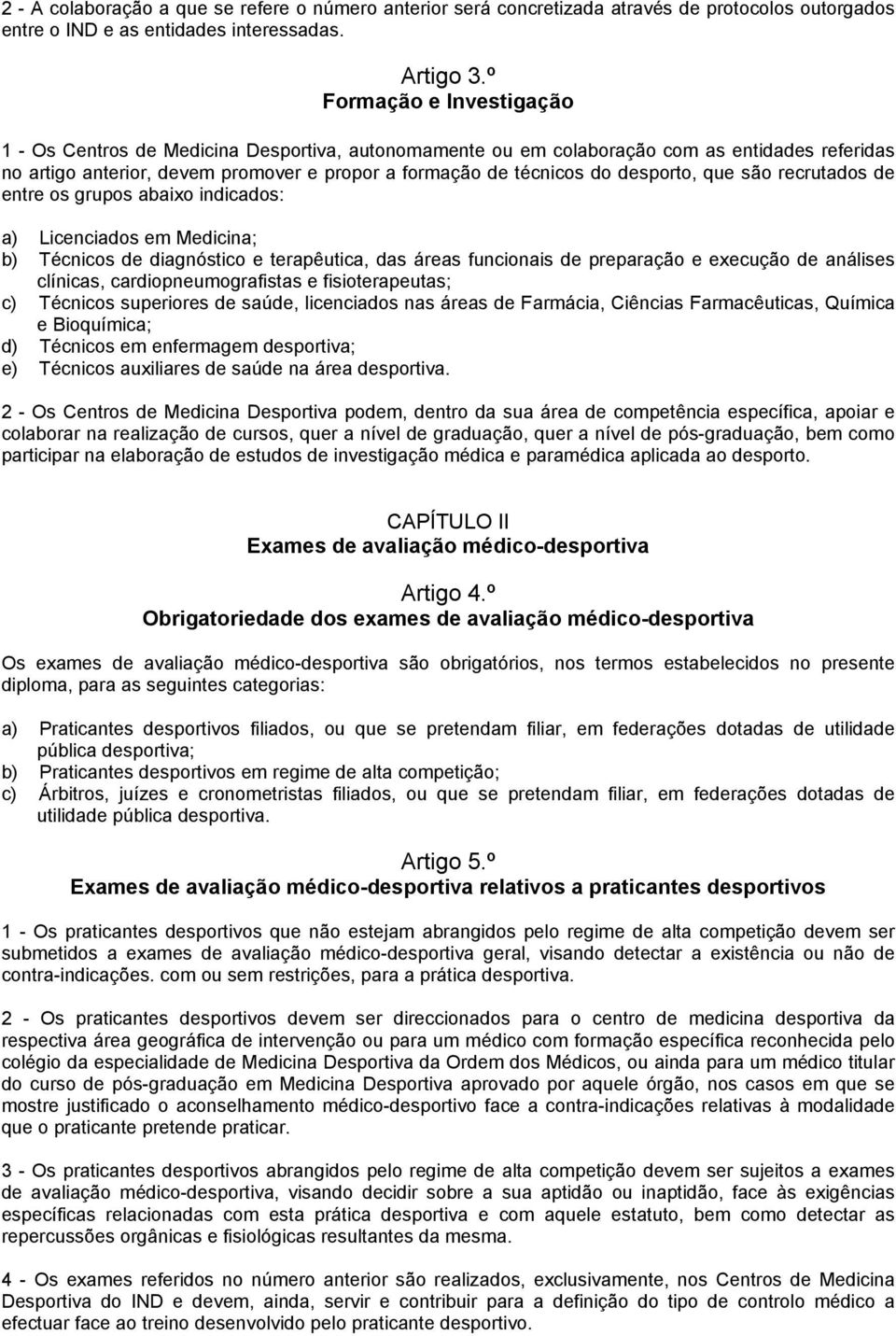 desporto, que são recrutados de entre os grupos abaixo indicados: a) Licenciados em Medicina; b) Técnicos de diagnóstico e terapêutica, das áreas funcionais de preparação e execução de análises