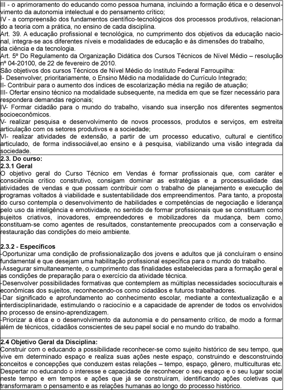 A educação profissional e tecnológica, no cumprimento dos objetivos da educação nacional, integra-se aos diferentes níveis e modalidades de educação e às dimensões do trabalho, da ciência e da