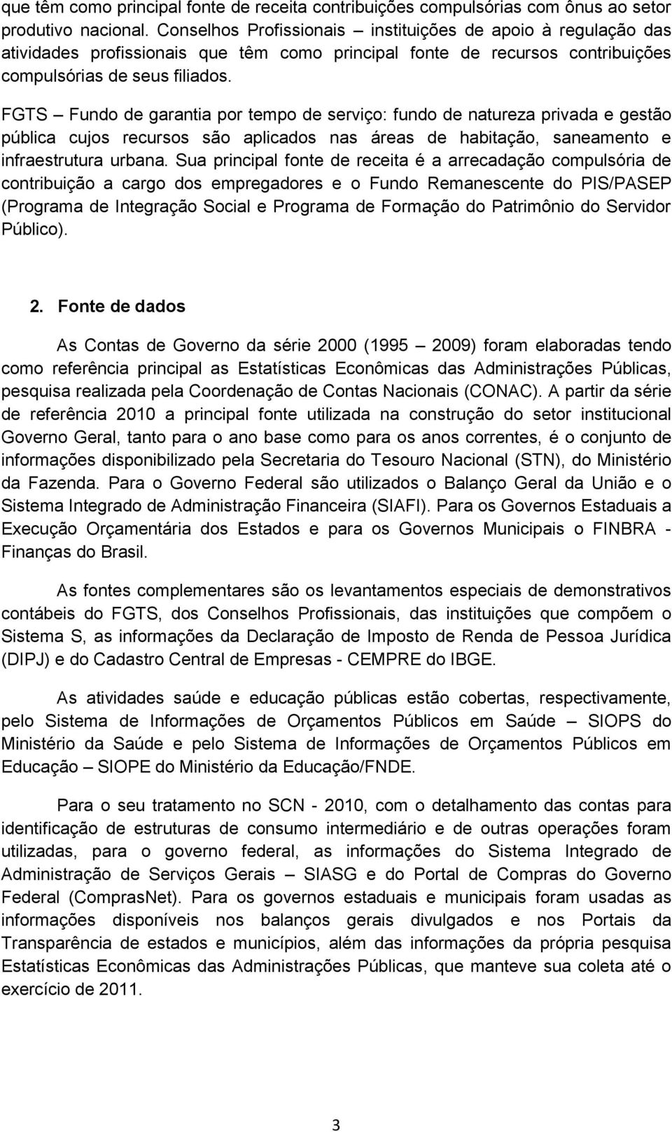 FGTS Fundo de garantia por tempo de serviço: fundo de natureza privada e gestão pública cujos recursos são aplicados nas áreas de habitação, saneamento e infraestrutura urbana.