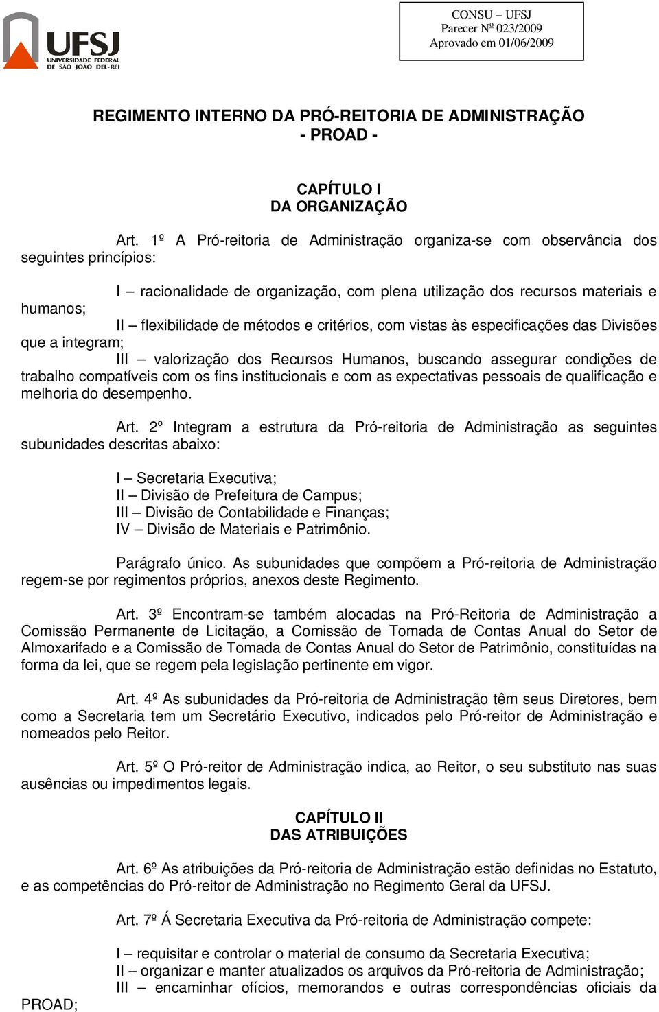 métodos e critérios, com vistas às especificações das Divisões que a integram; III valorização dos Recursos Humanos, buscando assegurar condições de trabalho compatíveis com os fins institucionais e