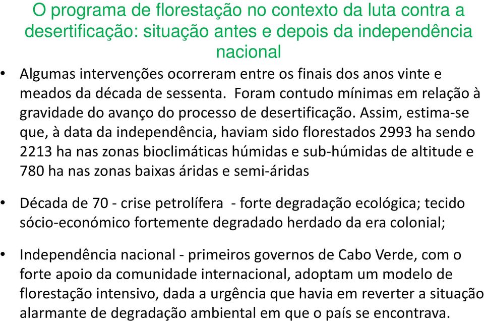 Assim, estima-se que, à data da independência, haviam sido florestados 2993 hasendo 2213 hanas zonas bioclimáticas húmidas e sub-húmidasde altitude e 780 ha nas zonas baixas áridas e semi-áridas