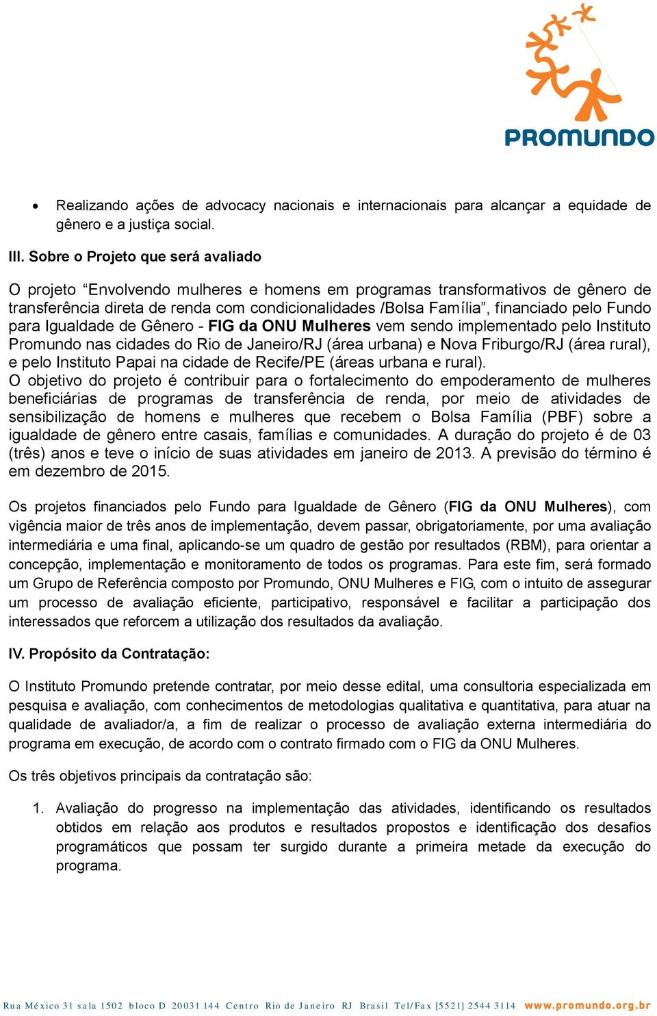 Fundo para Igualdade de Gênero - FIG da ONU Mulheres vem sendo implementado pelo Instituto Promundo nas cidades do Rio de Janeiro/RJ (área urbana) e Nova Friburgo/RJ (área rural), e pelo Instituto