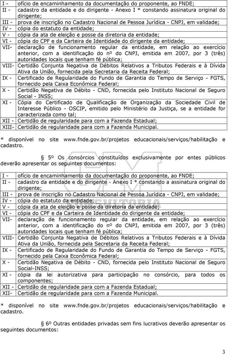 5º Os consórcios constituídos exclusivamente por entes públicos deverão apresentar os seguintes documentos: II - cadastro da entidade e do dirigente - Anexo I * constando a